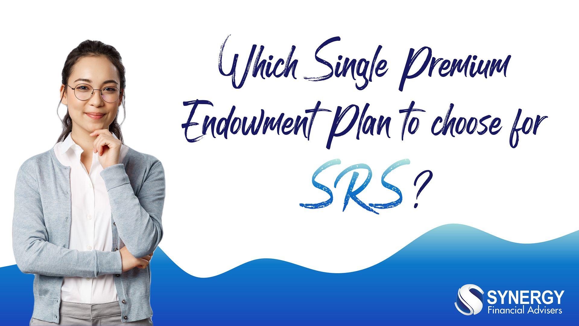 Which Single Premium Endowment Plan to choose for SRS?